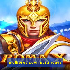 melhores xeon para jogos